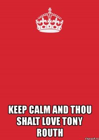  keep calm and thou shalt love tony routh