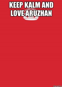 keep kalm and love aruzhan 