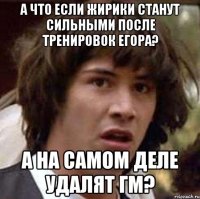 а что если жирики станут сильными после тренировок егора? а на самом деле удалят гм?