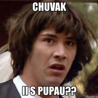 chuvak ii s pupau??