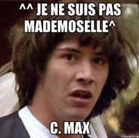 ^^ je ne suis pas mademoselle^ c. max