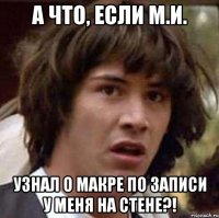 а что, если м.и. узнал о макре по записи у меня на стене?!