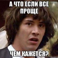 а что если все проще чем кажется?