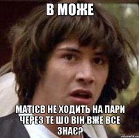 в може матієв не ходить на пари через те шо він вже все знає?