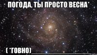 погода, ты просто весна* ( *говно)________________