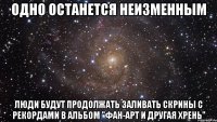 одно останется неизменным люди будут продолжать заливать скрины с рекордами в альбом "фан-арт и другая хрень"