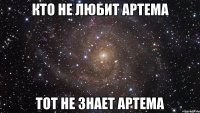 кто не любит артема тот не знает артема