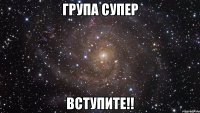 група супер вступите!!