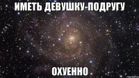 иметь девушку-подругу охуенно