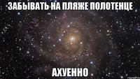 забывать на пляже полотенце ахуенно