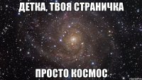 детка, твоя страничка просто космос