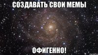 создавать свои мемы офигенно!