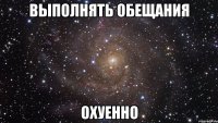 выполнять обещания охуенно