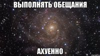 выполнять обещания ахуенно