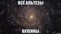 все альтезы ахуенны