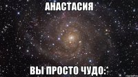 анастасия вы просто чудо:*