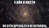 у ани и насти по сути друзей то и не осталось