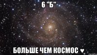 6 "б" больше чем космос ♥