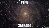 утро заебало