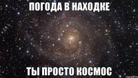 погода в находке ты просто космос