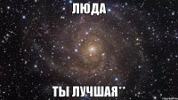 люда ты лучшая**