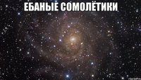 ебаные сомолётики 