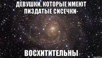 девушки, которые имеют пиздатые сисечки- восхитительны