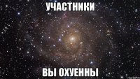 участники вы охуенны