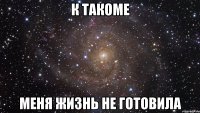 к такоме меня жизнь не готовила