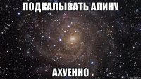 подкалывать алину ахуенно