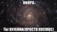 нияра ты охуенна(просто космос)