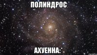 полиндрос ахуенна:*