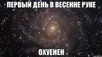 первый день в весенне руке охуенен