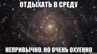 отдыхать в среду непривычно, но очень охуенно