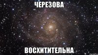 черезова восхитительна