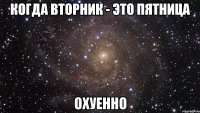 когда вторник - это пятница охуенно