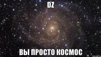 dz вы просто космос