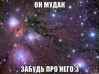 он мудак забудь про него:3