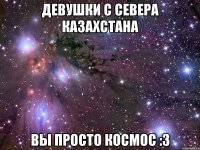 девушки с севера казахстана вы просто космос :3