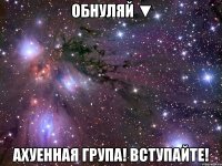 обнуляй ▼ ахуенная група! вступайте!