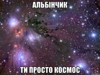 альбінчик ти просто космос