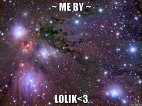 ~ me by ~ lolik<3