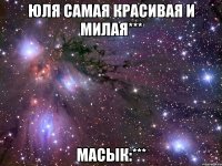 юля самая красивая и милая*** масык:***