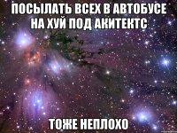 посылать всех в автобусе на хуй под акитектс тоже неплохо