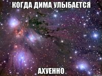 когда дима улыбается ахуенно