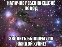 наличие ребенка еще не повод звонить бывшему по каждой хуйне!