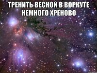 тренить весной в воркуте немного хреново 