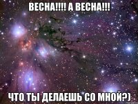 весна!!! а весна!!! что ты делаешь со мной?)