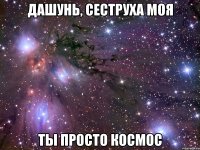 дашунь, сеструха моя ты просто космос