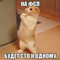 на фсп будет сто к одному